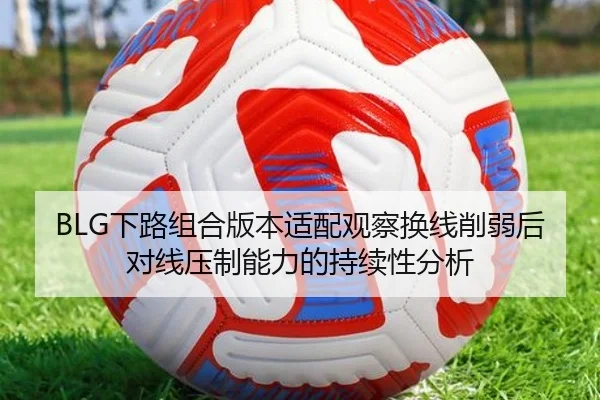 BLG下路组合版本适配观察换线削弱后对线压制能力的持续性分析