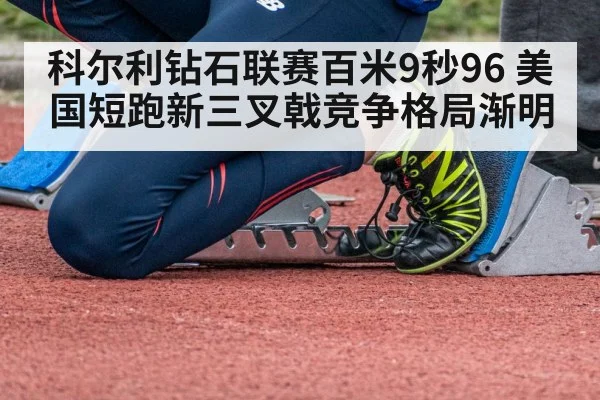 科尔利钻石联赛百米9秒96 美国短跑新三叉戟竞争格局渐明
